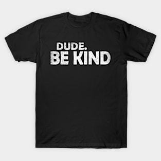 Dude Be Kind choose kindness Funny Gift T-Shirt